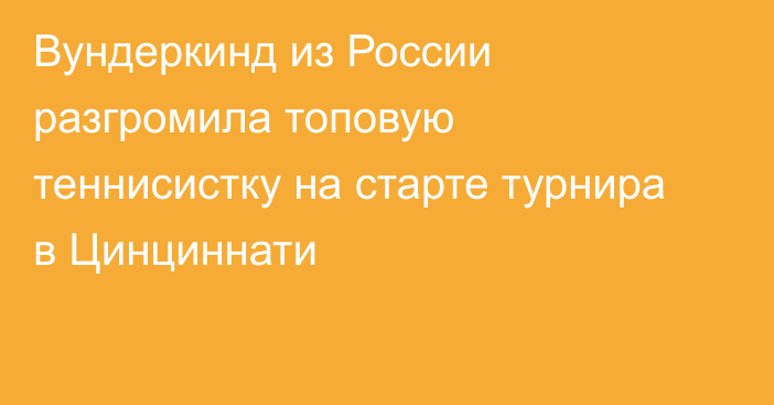 Вундеркинд из России разгромила топовую теннисистку на старте турнира в Цинциннати