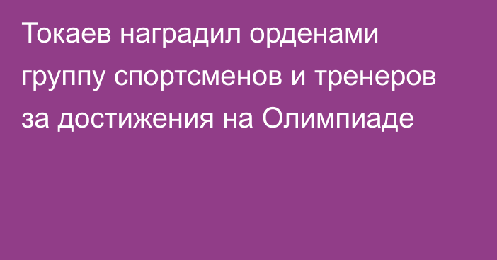 Токаев наградил орденами группу спортсменов и тренеров за достижения на Олимпиаде