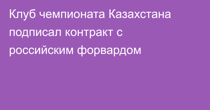 Клуб чемпионата Казахстана подписал контракт с российским форвардом