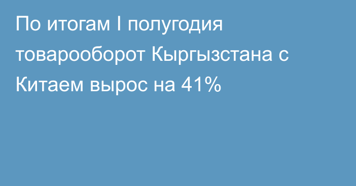 По итогам I полугодия товарооборот Кыргызстана с Китаем вырос на 41%