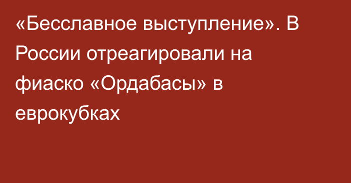 «Бесславное выступление». В России отреагировали на фиаско «Ордабасы» в еврокубках