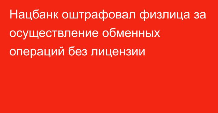 Нацбанк оштрафовал физлица за осуществление обменных операций без лицензии