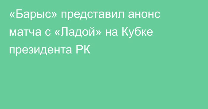 «Барыс» представил анонс матча с «Ладой» на Кубке президента РК