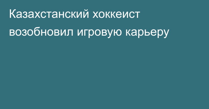 Казахстанский хоккеист возобновил игровую карьеру