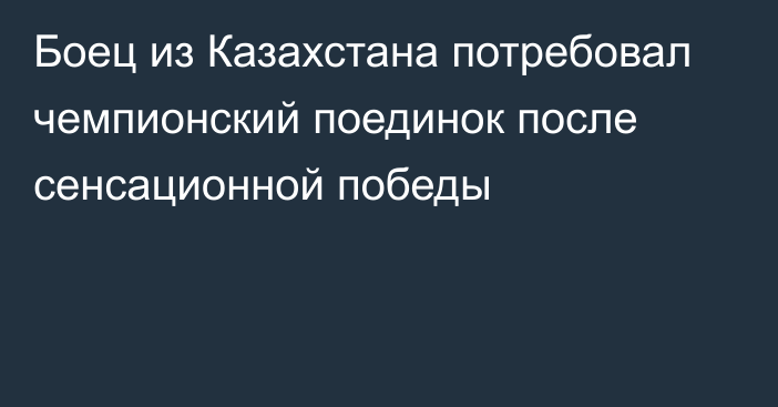 Боец из Казахстана потребовал чемпионский поединок после сенсационной победы