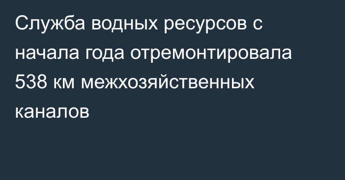 Служба водных ресурсов с начала года отремонтировала 538 км межхозяйственных каналов