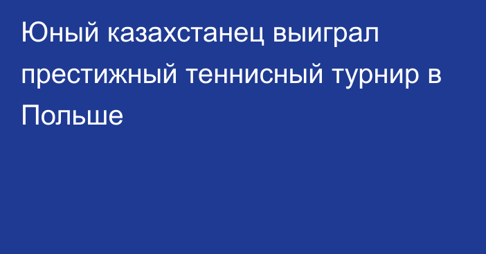 Юный казахстанец выиграл престижный теннисный турнир в Польше