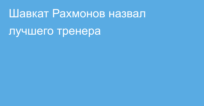 Шавкат Рахмонов назвал лучшего тренера