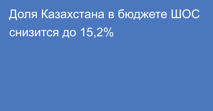 Доля Казахстана в бюджете ШОС снизится до 15,2%