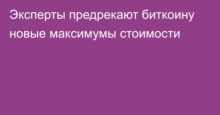 Эксперты предрекают биткоину новые максимумы стоимости