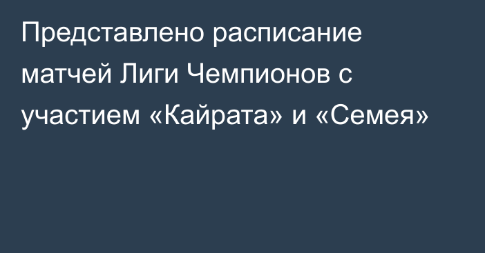 Представлено расписание матчей Лиги Чемпионов с участием «Кайрата» и «Семея»