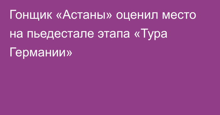 Гонщик «Астаны» оценил место на пьедестале этапа «Тура Германии»