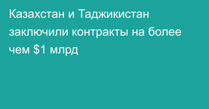 Казахстан и Таджикистан заключили контракты на более чем $1 млрд