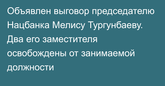 Объявлен выговор председателю Нацбанка Мелису Тургунбаеву. Два его заместителя освобождены от занимаемой должности