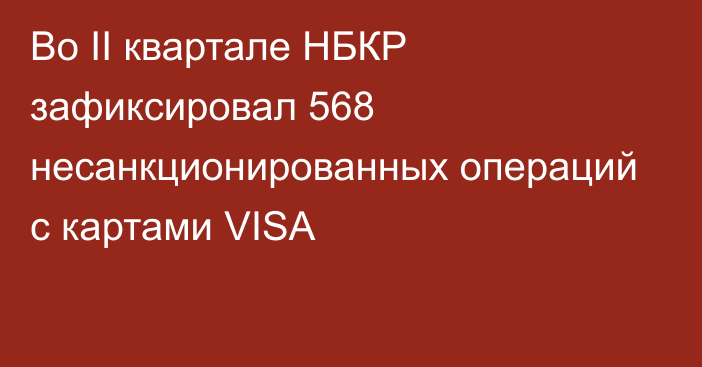 Во II квартале НБКР зафиксировал 568 несанкционированных операций с картами VISA