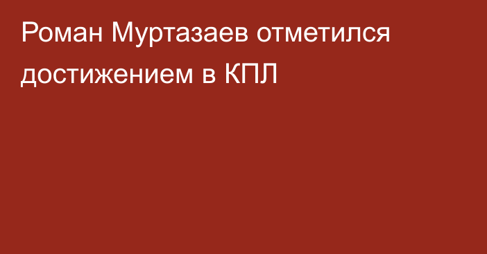 Роман Муртазаев отметился достижением в КПЛ