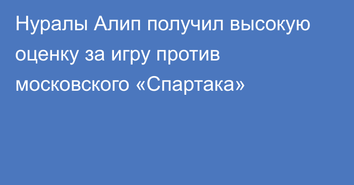 Нуралы Алип получил высокую оценку за игру против московского «Спартака»