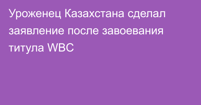 Уроженец Казахстана сделал заявление после завоевания титула WBC