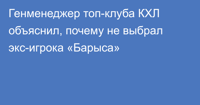 Генменеджер топ-клуба КХЛ объяснил, почему не выбрал экс-игрока «Барыса»