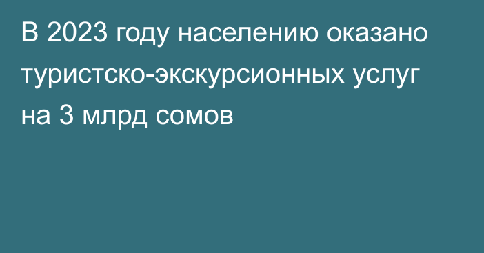 В 2023 году населению оказано туристско-экскурсионных услуг на 3 млрд сомов