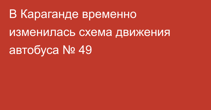 В Караганде временно изменилась схема движения автобуса № 49