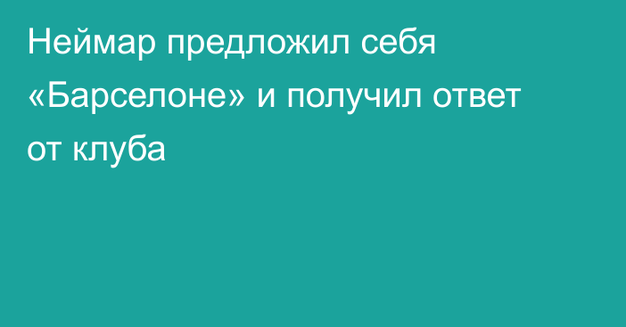 Неймар предложил себя «Барселоне» и получил ответ от клуба