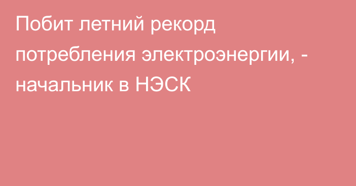 Побит летний рекорд потребления электроэнергии, - начальник в НЭСК