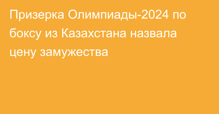 Призерка Олимпиады-2024 по боксу из Казахстана назвала цену замужества