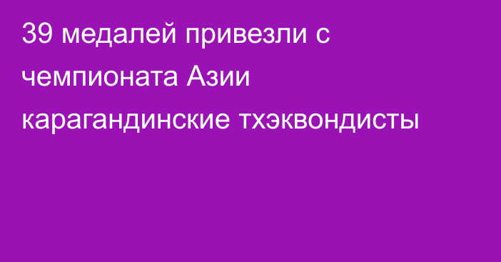 39 медалей привезли с чемпионата Азии карагандинские тхэквондисты