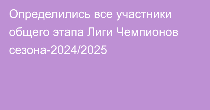 Определились все участники общего этапа Лиги Чемпионов сезона-2024/2025