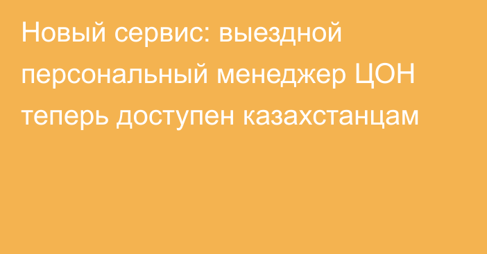 Новый сервис: выездной персональный менеджер ЦОН теперь доступен казахстанцам