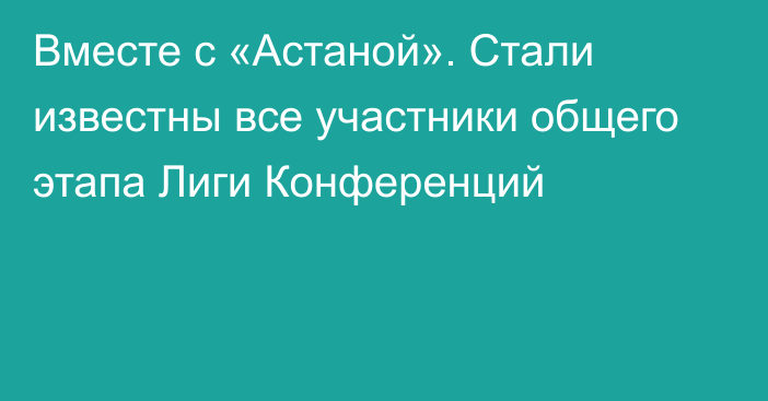 Вместе с «Астаной». Стали известны все участники общего этапа Лиги Конференций