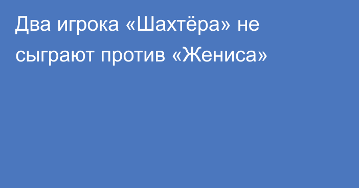 Два игрока «Шахтёра» не сыграют против «Жениса»