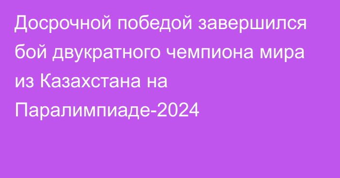 Досрочной победой завершился бой двукратного чемпиона мира из Казахстана на Паралимпиаде-2024