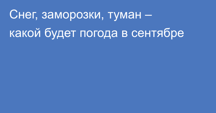 Снег, заморозки, туман – какой будет погода в сентябре