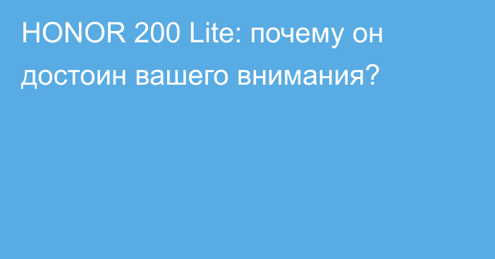 HONOR 200 Lite: почему он достоин вашего внимания?