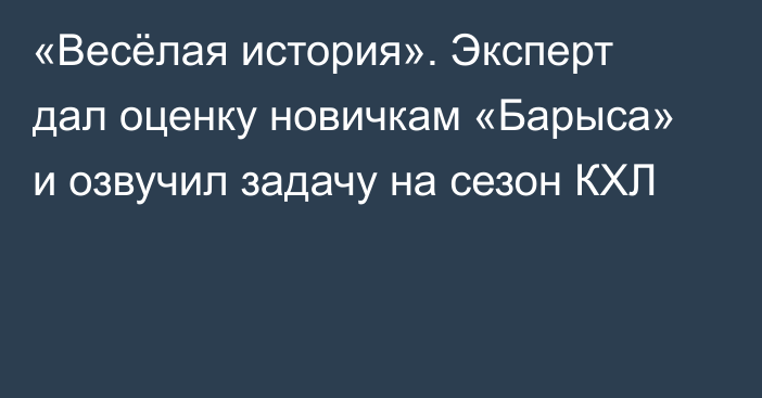 «Весёлая история». Эксперт дал оценку новичкам «Барыса» и озвучил задачу на сезон КХЛ