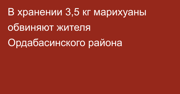 В хранении 3,5 кг марихуаны обвиняют жителя Ордабасинского района