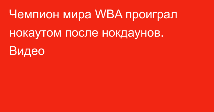 Чемпион мира WBA проиграл нокаутом после нокдаунов. Видео