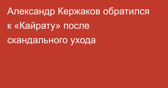 Александр Кержаков обратился к «Кайрату» после скандального ухода