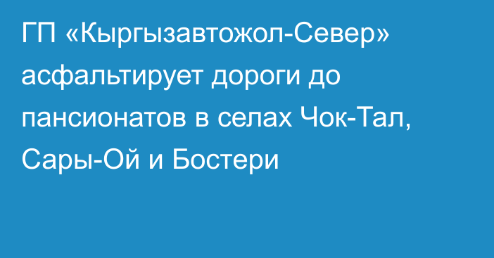 ГП «Кыргызавтожол-Север» асфальтирует дороги до пансионатов в селах Чок-Тал, Сары-Ой и Бостери