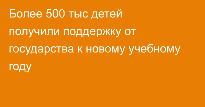 ​​Более 500 тыс детей получили поддержку от государства к новому учебному году