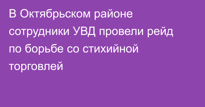 В Октябрьском районе сотрудники УВД провели рейд по борьбе со стихийной торговлей