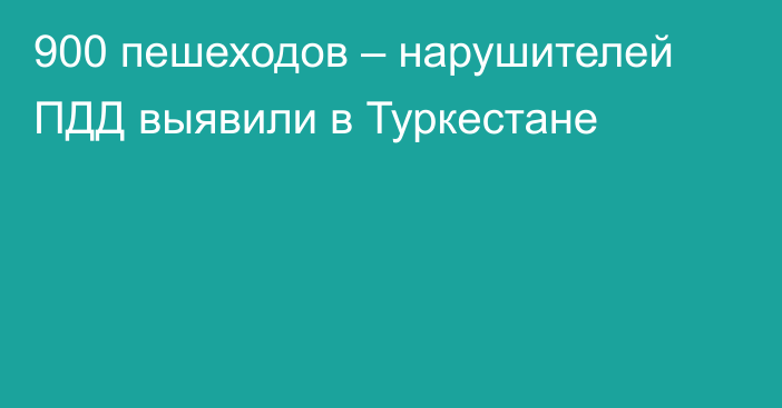 900 пешеходов – нарушителей ПДД выявили в Туркестане