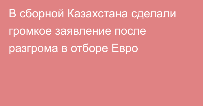 В сборной Казахстана сделали громкое заявление после разгрома в отборе Евро