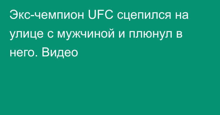 Экс-чемпион UFC сцепился на улице с мужчиной и плюнул в него. Видео