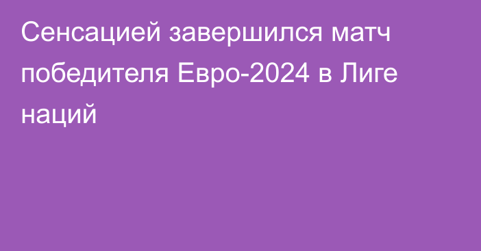 Сенсацией завершился матч победителя Евро-2024 в Лиге наций