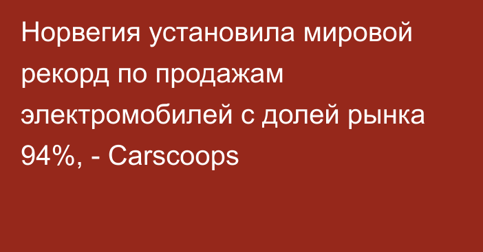 Норвегия установила мировой рекорд по продажам электромобилей с долей рынка 94%, - Carscoops