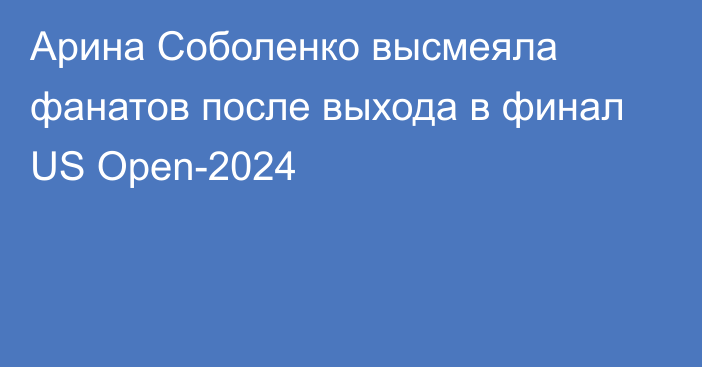 Арина Соболенко высмеяла фанатов после выхода в финал US Open-2024