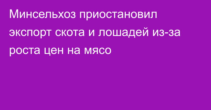 Минсельхоз приостановил экспорт скота и лошадей из-за роста цен на мясо